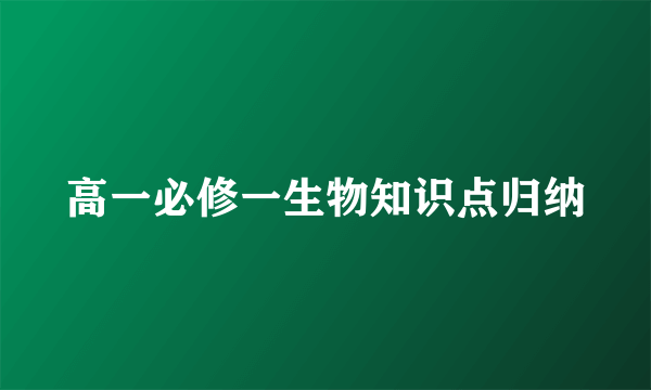 高一必修一生物知识点归纳