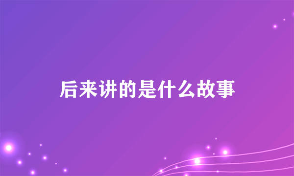 后来讲的是什么故事