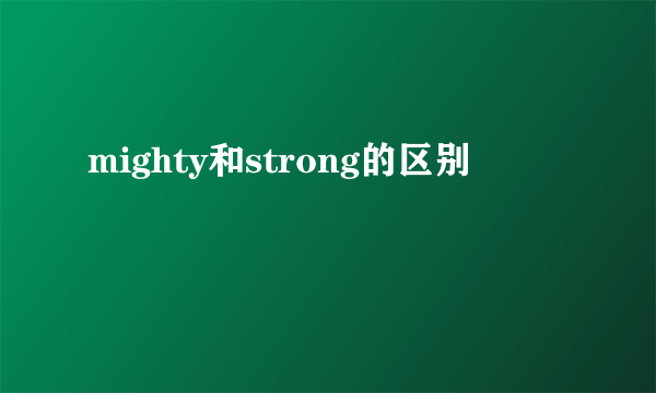 mighty和strong的区别