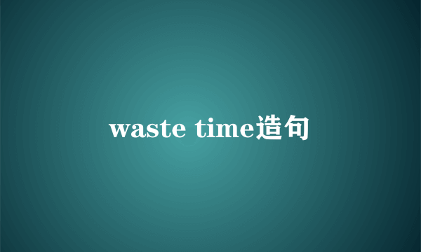 waste time造句