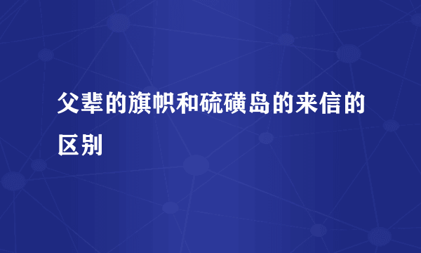 父辈的旗帜和硫磺岛的来信的区别