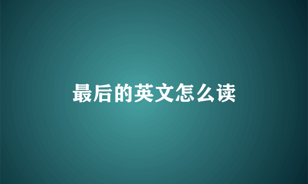 最后的英文怎么读