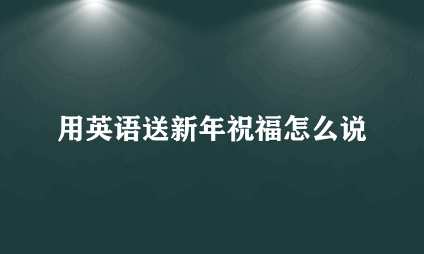 用英语送新年祝福怎么说