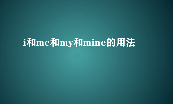 i和me和my和mine的用法
