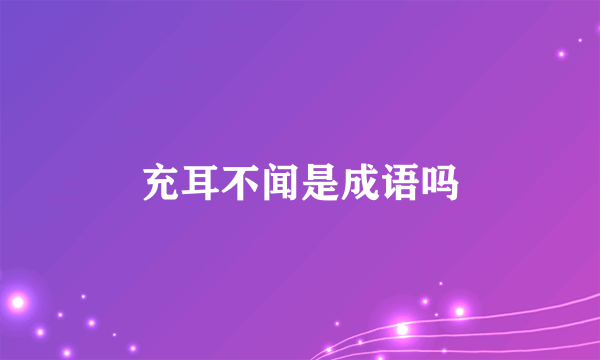 充耳不闻是成语吗