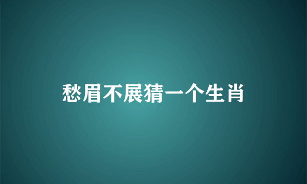 愁眉不展猜一个生肖