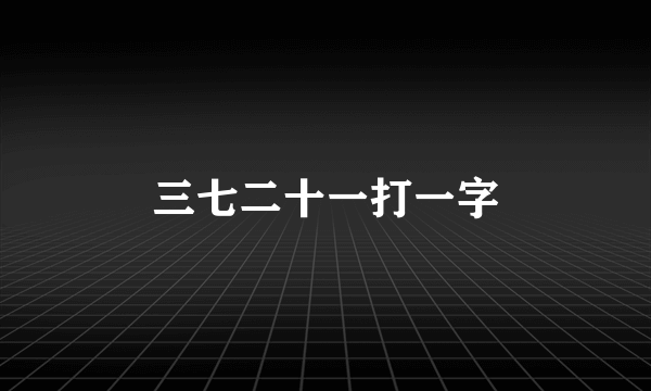 三七二十一打一字
