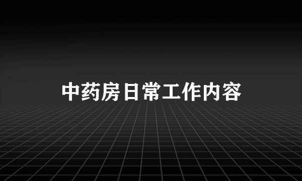 中药房日常工作内容
