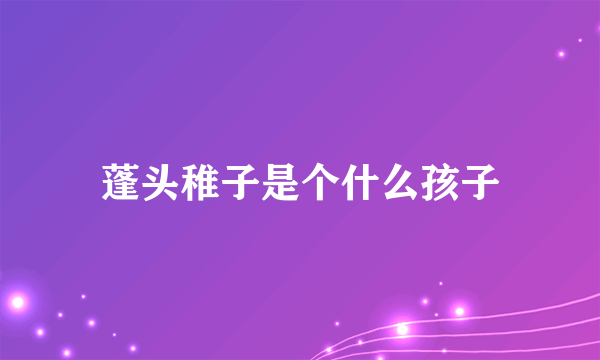 蓬头稚子是个什么孩子