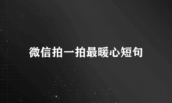 微信拍一拍最暖心短句