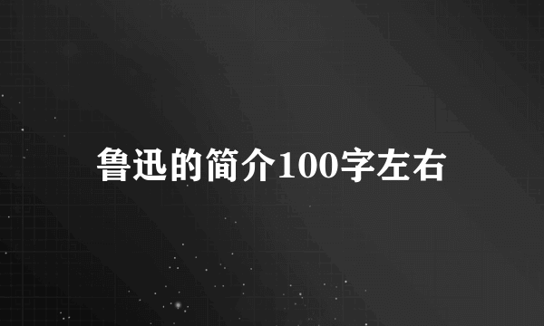 鲁迅的简介100字左右