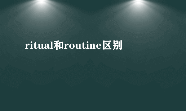 ritual和routine区别