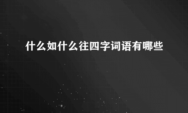 什么如什么往四字词语有哪些