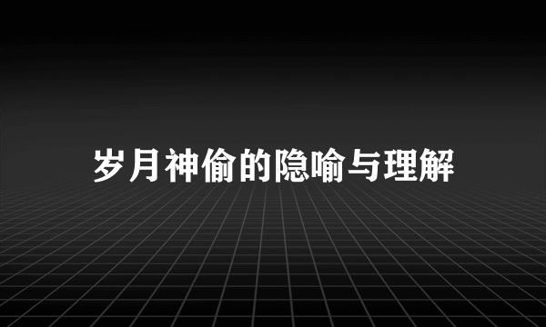 岁月神偷的隐喻与理解