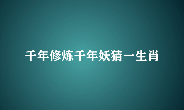 千年修炼千年妖猜一生肖