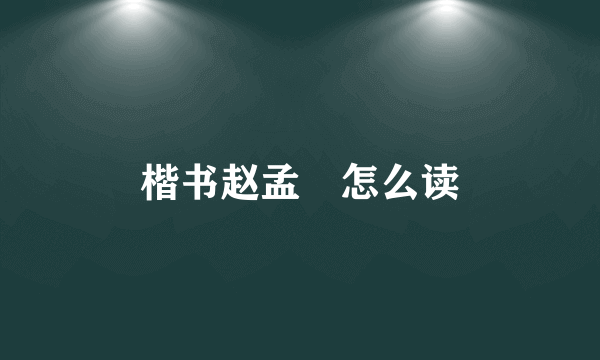 楷书赵孟頫怎么读