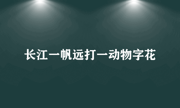 长江一帆远打一动物字花