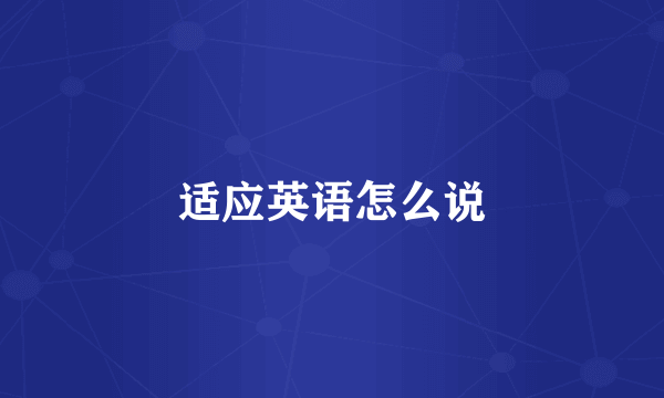 适应英语怎么说