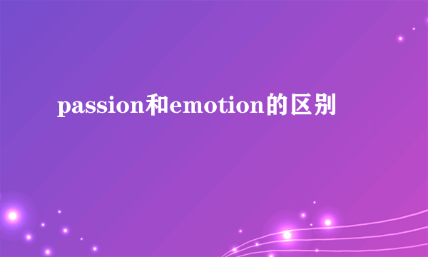 passion和emotion的区别
