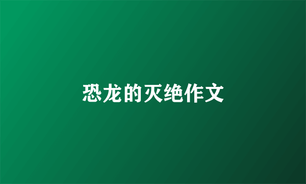 恐龙的灭绝作文