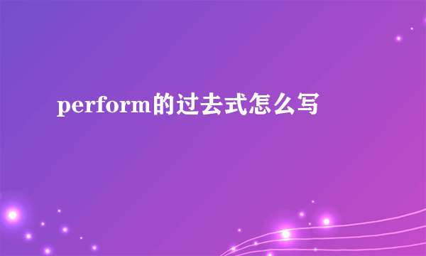 perform的过去式怎么写