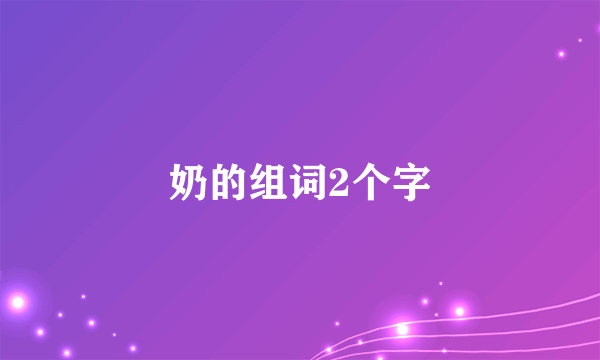 奶的组词2个字