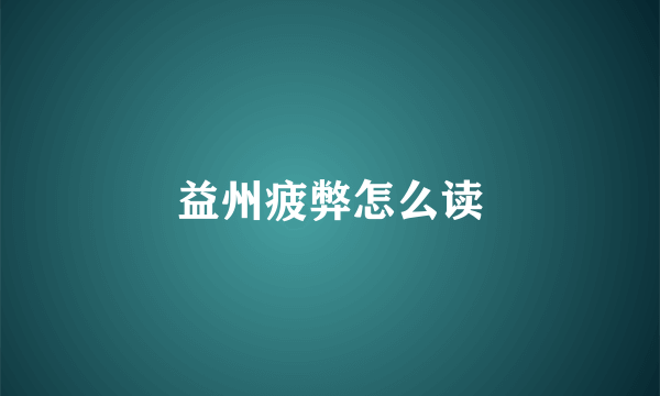 益州疲弊怎么读