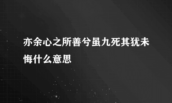 亦余心之所善兮虽九死其犹未悔什么意思