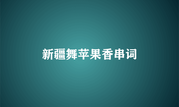 新疆舞苹果香串词