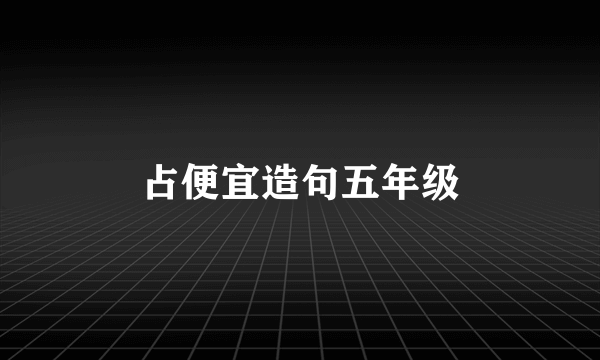 占便宜造句五年级