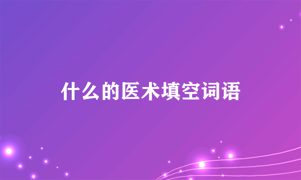 什么的医术填空词语