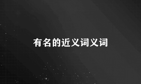有名的近义词义词