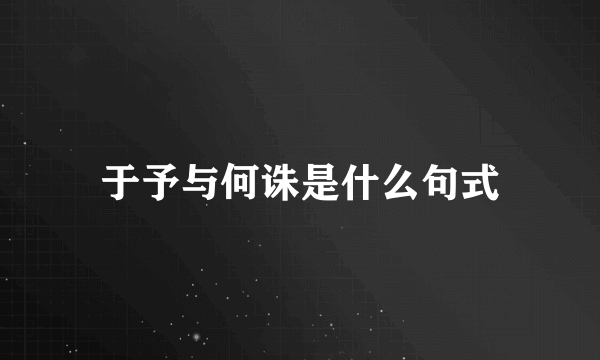 于予与何诛是什么句式