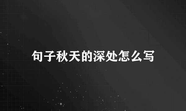 句子秋天的深处怎么写