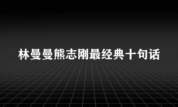 林曼曼熊志刚最经典十句话