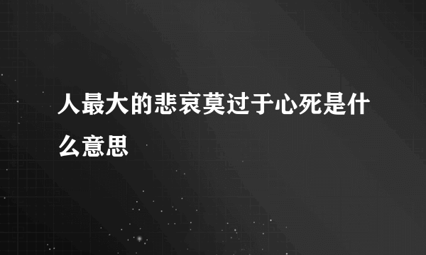 人最大的悲哀莫过于心死是什么意思