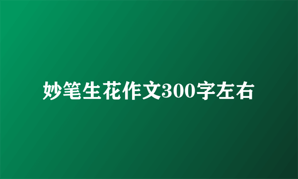 妙笔生花作文300字左右