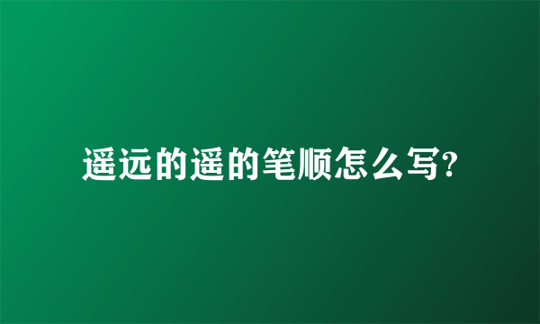 遥远的遥的笔顺怎么写?