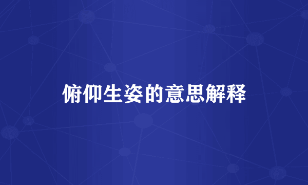 俯仰生姿的意思解释