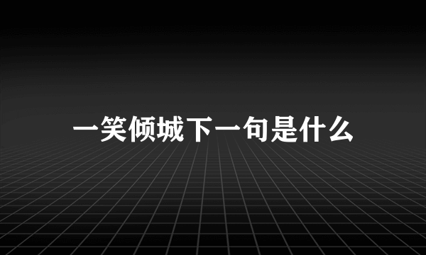 一笑倾城下一句是什么