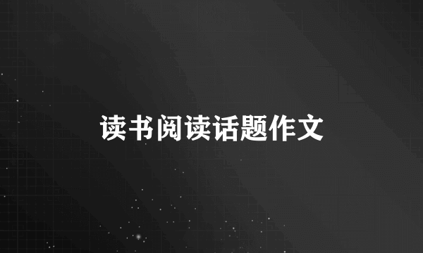 读书阅读话题作文