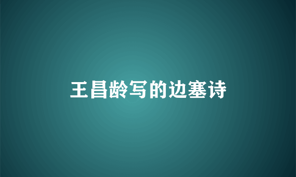 王昌龄写的边塞诗