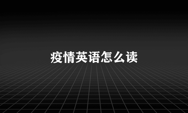 疫情英语怎么读