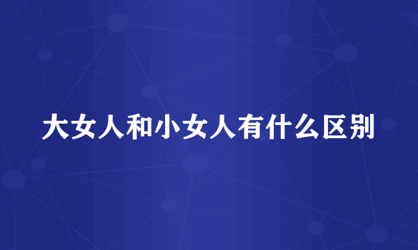大女人和小女人有什么区别