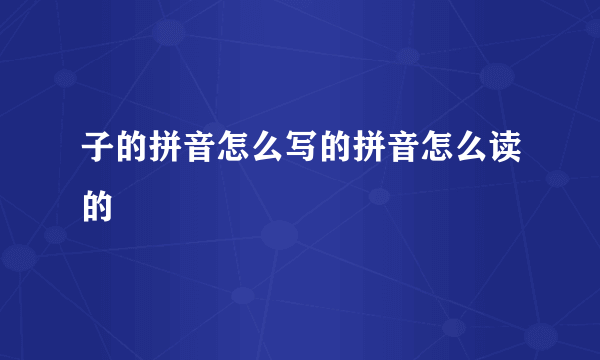 子的拼音怎么写的拼音怎么读的