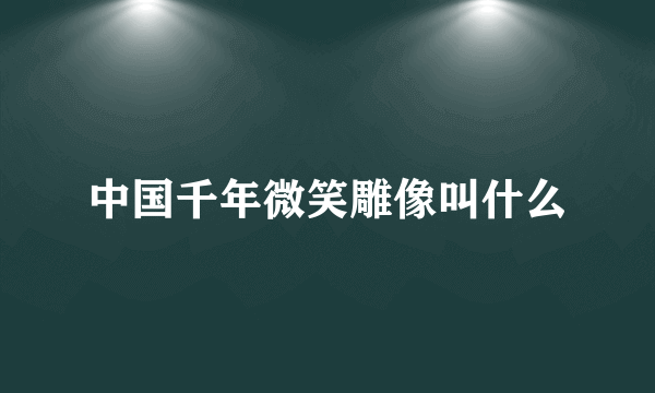 中国千年微笑雕像叫什么