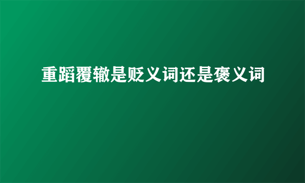 重蹈覆辙是贬义词还是褒义词