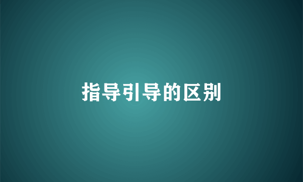 指导引导的区别