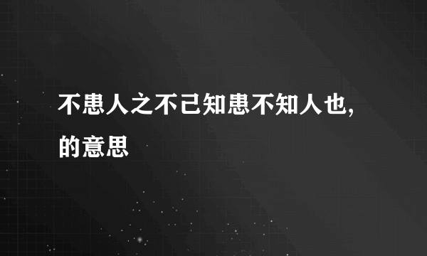 不患人之不己知患不知人也,的意思