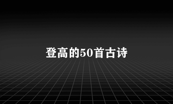登高的50首古诗